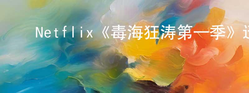 ﻿蔡文静发布﻿Netflix《毒海狂涛第一季》迅雷下载/在线观看/百度云-犯罪/历史载-美剧天堂